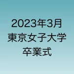2023年3月東京女子大学の卒業式について