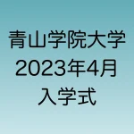 2023年4月青山学院大学入学式について