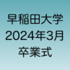 2024年3月　早稲田大学卒業式について