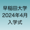 2024年4月早稲田大学入学式の詳細