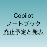 Copilot ノートブック機能の廃止予定が発表される