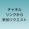 2024年6月よりチャネルリンクから参加リクエストを送る機能が実装予定