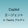 2025年2月からCopilotエージェントがTeamsグループチャットで使えるようになることについて