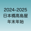 2024年年始と2025年年末の日本橋高島屋の営業時間について