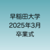 2025年3月に行われる予定の早稲田大学卒業式について